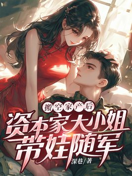 搬空家产后，资本家大小姐带娃随军
