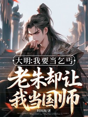 大明：我要当乞丐，老朱却让我当国师