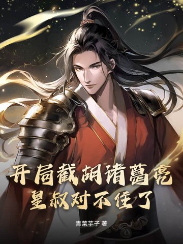 开局截胡诸葛亮，皇叔对不住了！