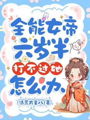 全能女帝六岁半，打不过她怎么办