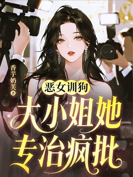 恶女训狗，大小姐她专治疯批
